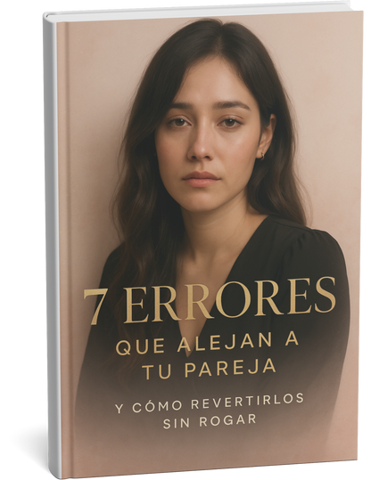 7 Errores que Alejan a tu Pareja y Como Revertirlos SIN Rogar